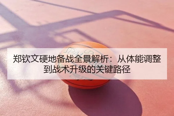 郑钦文硬地备战全景解析：从体能调整到战术升级的关键路径