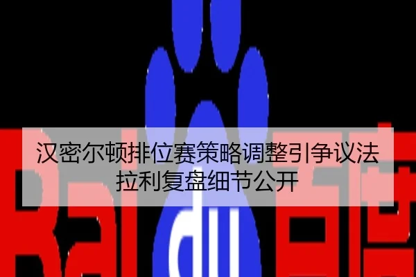 汉密尔顿排位赛策略调整引争议法拉利复盘细节公开